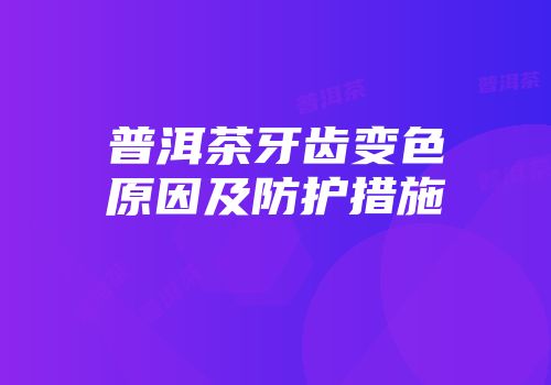 普洱茶牙齿变色原因及防护措施