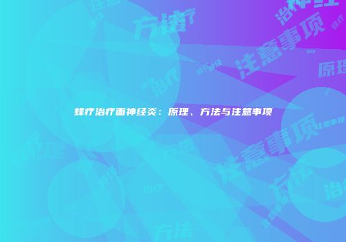 蜂疗治疗面神经炎：原理、方法与注意事项