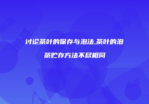 讨论茶叶的保存与泡法,茶叶的泡茶贮存方法不尽相同