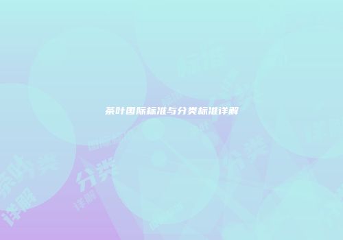 茶叶国际标准与分类标准详解