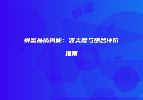 蜂蜜品质揭秘：波美度与综合评价指南