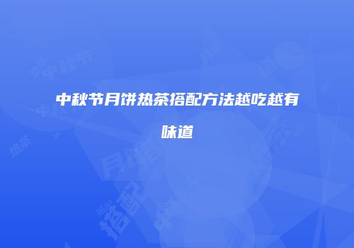 中秋节月饼热茶搭配方法越吃越有味道
