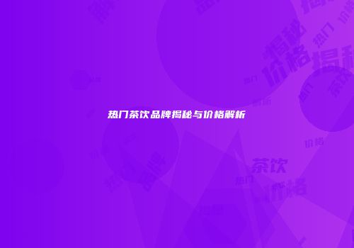 热门茶饮品牌揭秘与价格解析