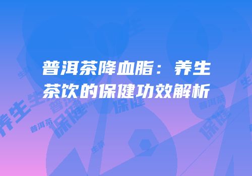 普洱茶降血脂：养生茶饮的保健功效解析