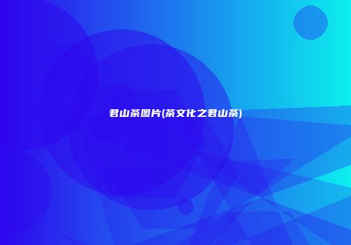 君山茶图片(茶文化之君山茶)