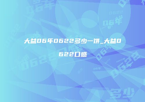大益06年0622多少一饼_大益0622口感