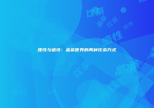 理性与感性：品茶世界的两种饮茶方式