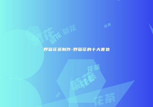 野菊花茶制作-野菊花的十大害处