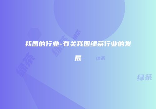 我国的行业-有关我国绿茶行业的发展