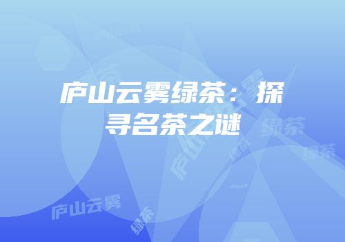庐山云雾绿茶：探寻名茶之谜