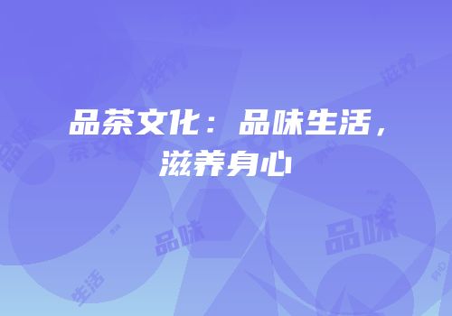 品茶文化：品味生活，滋养身心
