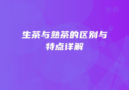 生茶与熟茶的区别与特点详解