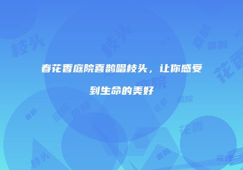 春花香庭院喜鹊唱枝头，让你感受到生命的美好
