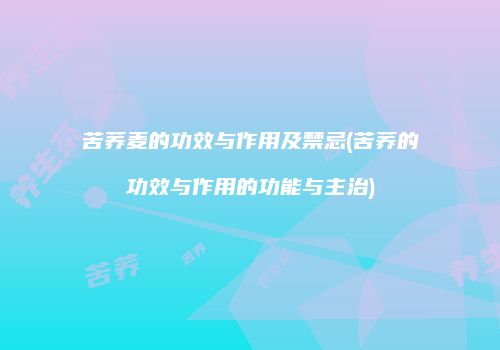 苦荞麦的功效与作用及禁忌(苦荞的功效与作用的功能与主治)