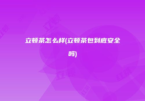 立顿茶怎么样(立顿茶包到底安全吗)