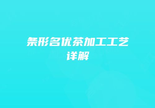 条形名优茶加工工艺详解