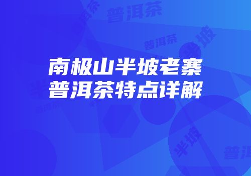 南极山半坡老寨普洱茶特点详解