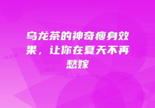 乌龙茶的神奇瘦身效果，让你在夏天不再愁嫁
