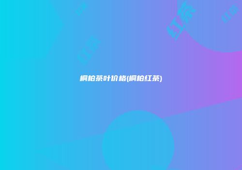 桐柏茶叶价格(桐柏红茶)