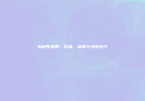 揭秘鸭屎香：价格、品质与冲泡技巧