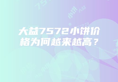 大益7572小饼价格为何越来越高？