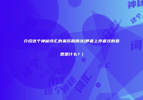 介绍这个神秘词汇的来历和用法(笋者上芽者次的意思是什么？)