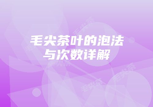 毛尖茶叶的泡法与次数详解