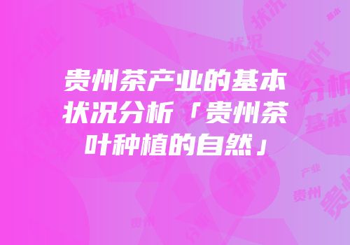 贵州茶产业的基本状况分析「贵州茶叶种植的自然」