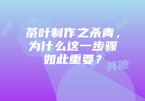茶叶制作之杀青，为什么这一步骤如此重要？