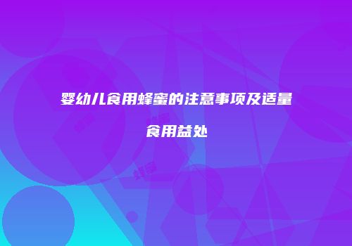 婴幼儿食用蜂蜜的注意事项及适量食用益处