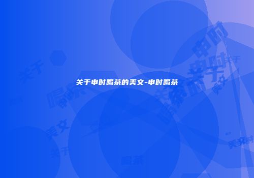 关于申时喝茶的美文-申时喝茶