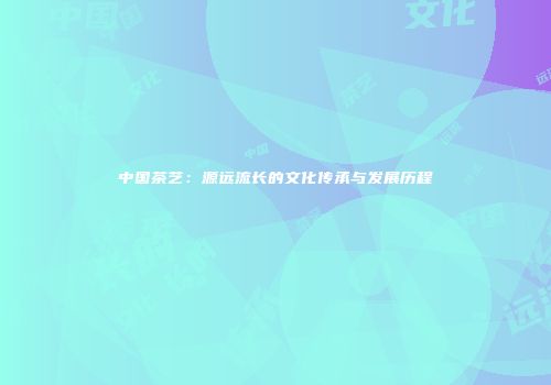 中国茶艺：源远流长的文化传承与发展历程
