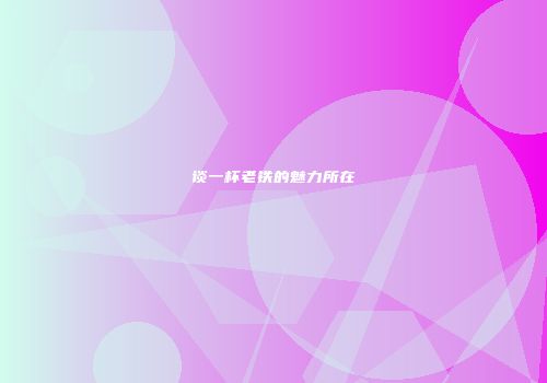 谈一杯老铁的魅力所在