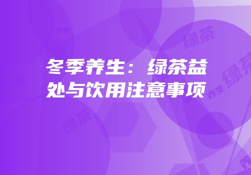 冬季养生：绿茶益处与饮用注意事项