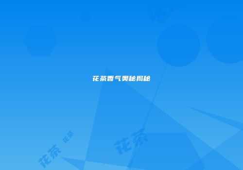 花茶香气奥秘揭秘