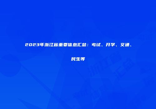 2023年浙江省重要信息汇总：考试、开学、交通、民生等