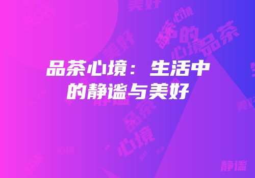 品茶心境：生活中的静谧与美好