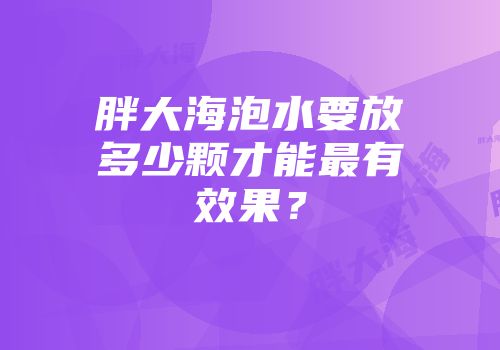 胖大海泡水要放多少颗才能最有效果？