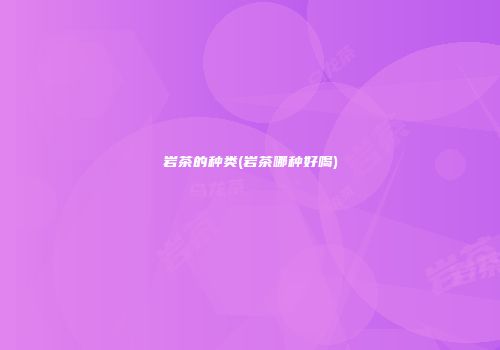 岩茶的种类(岩茶哪种好喝)