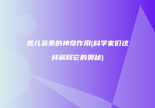 表儿茶素的神奇作用(科学家们这样解释它的奥秘)