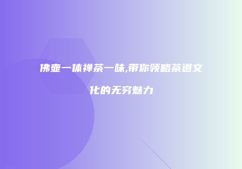 佛壶一体禅茶一味,带你领略茶道文化的无穷魅力