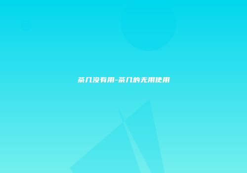 茶几没有用-茶几的无用使用