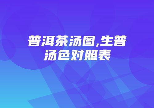 普洱茶汤图,生普汤色对照表