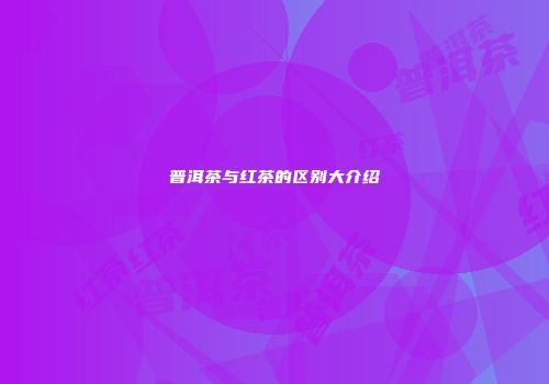 普洱茶与红茶的区别大介绍