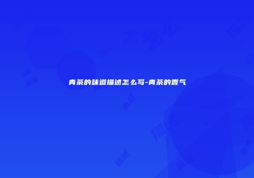 青茶的味道描述怎么写-青茶的香气