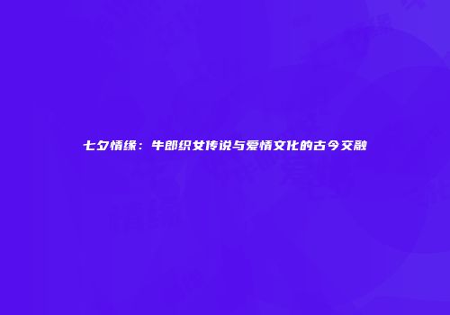 七夕情缘：牛郎织女传说与爱情文化的古今交融