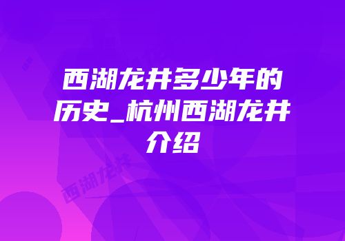 西湖龙井多少年的历史_杭州西湖龙井介绍