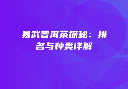 易武普洱茶探秘：排名与种类详解