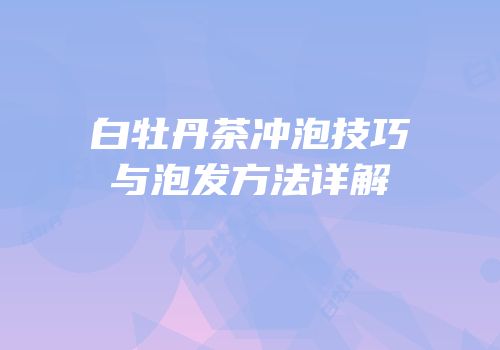 白牡丹茶冲泡技巧与泡发方法详解