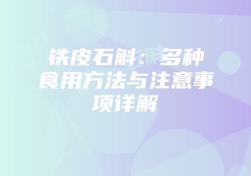 铁皮石斛：多种食用方法与注意事项详解